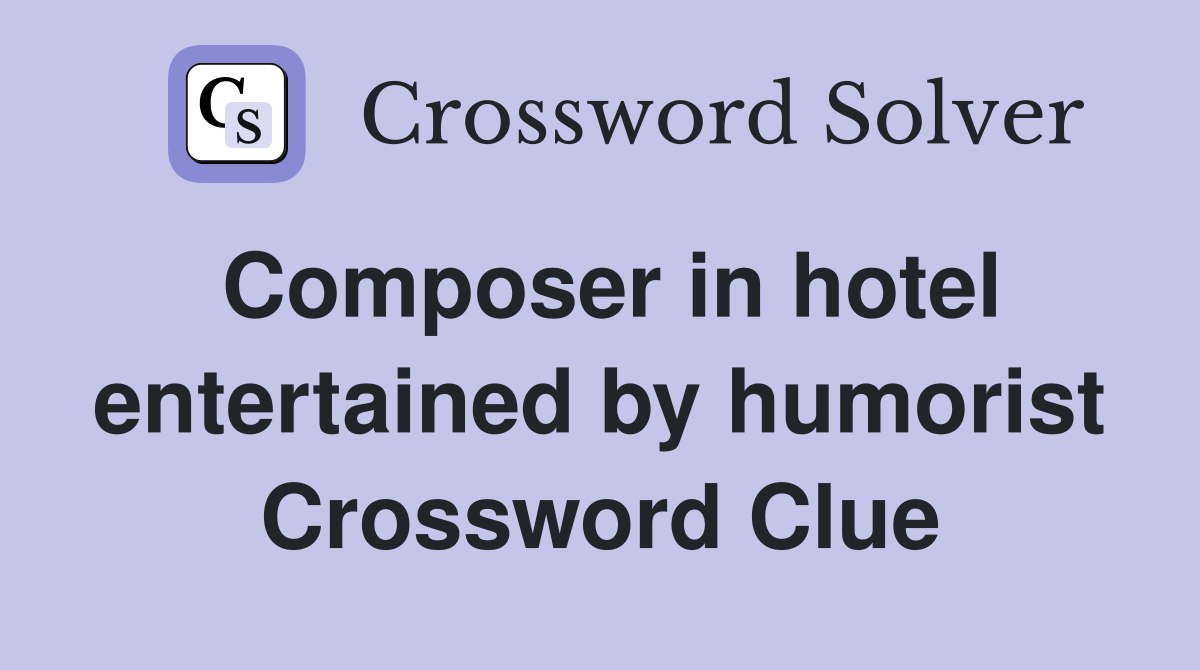 Composer in hotel entertained by humorist Crossword Clue