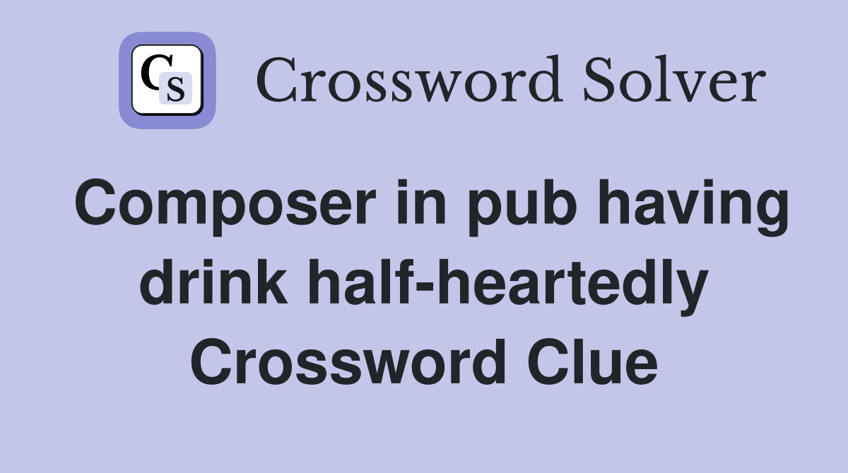 Composer in pub having drink half-heartedly Crossword Clue