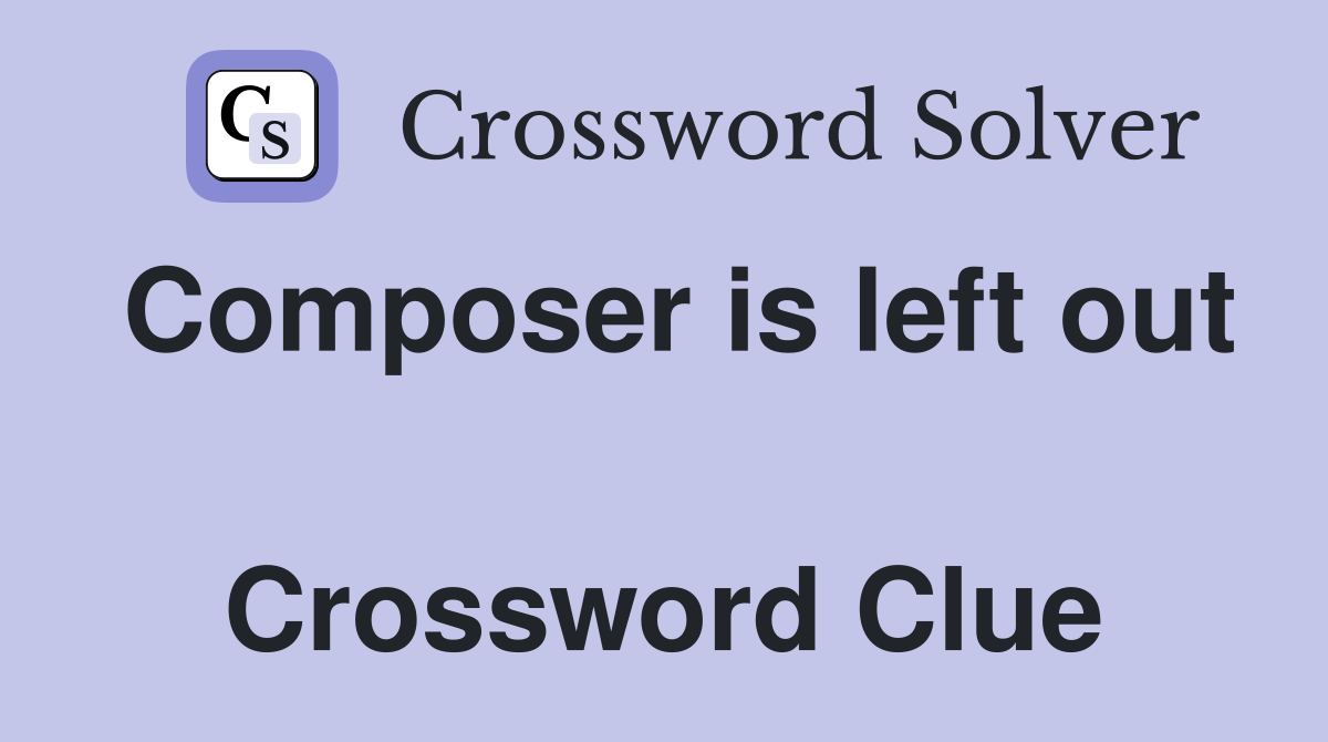 Composer is left out  Crossword Clue