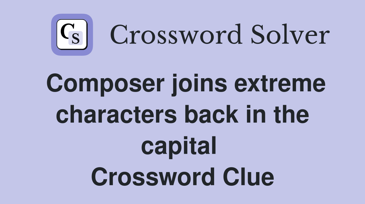 Composer joins extreme characters back in the capital  Crossword Clue