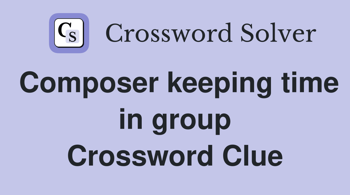 Composer keeping time in group Crossword Clue