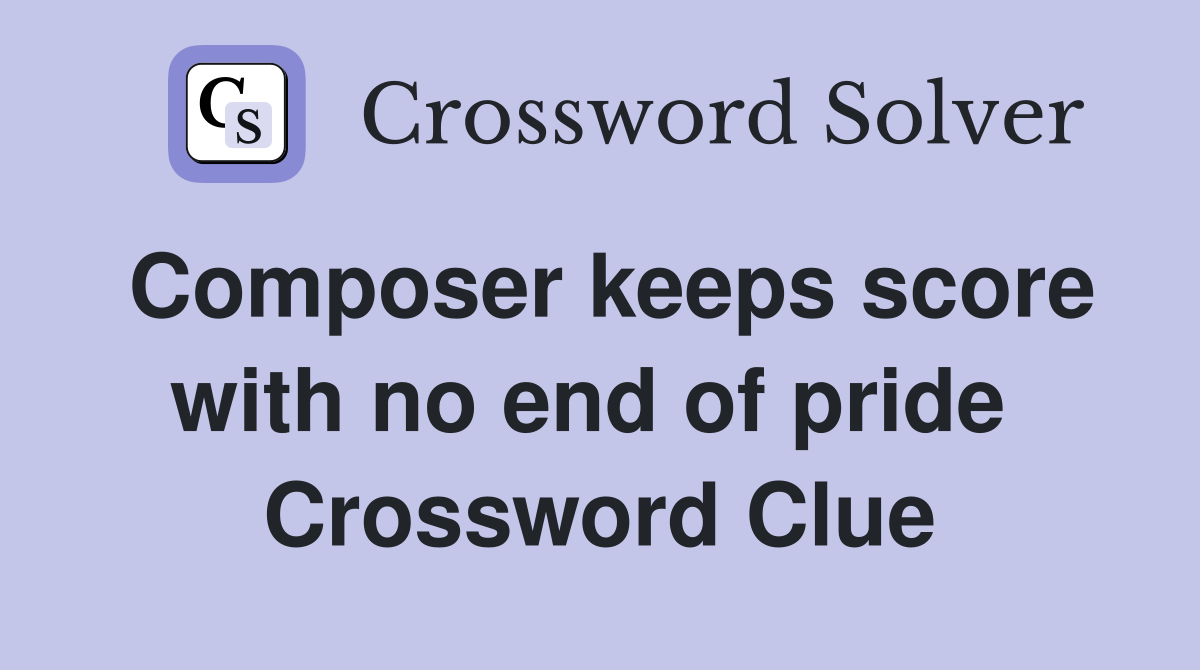 Composer keeps score with no end of pride  Crossword Clue
