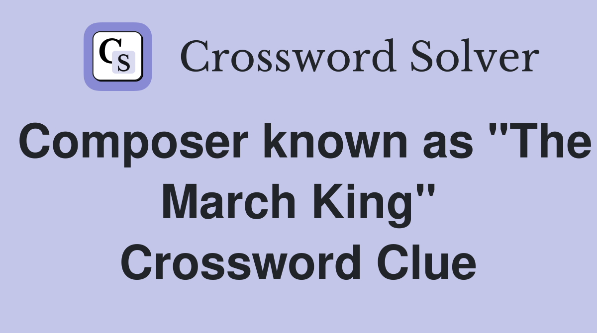 Composer known as "The March King" Crossword Clue