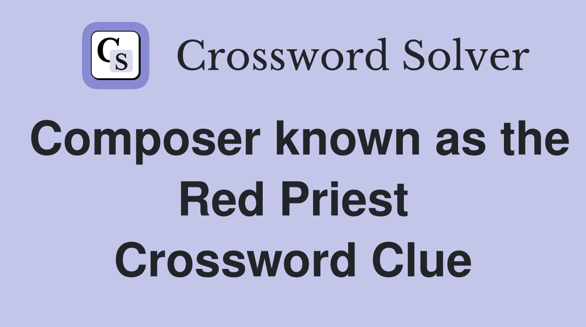 Composer known as the Red Priest Crossword Clue