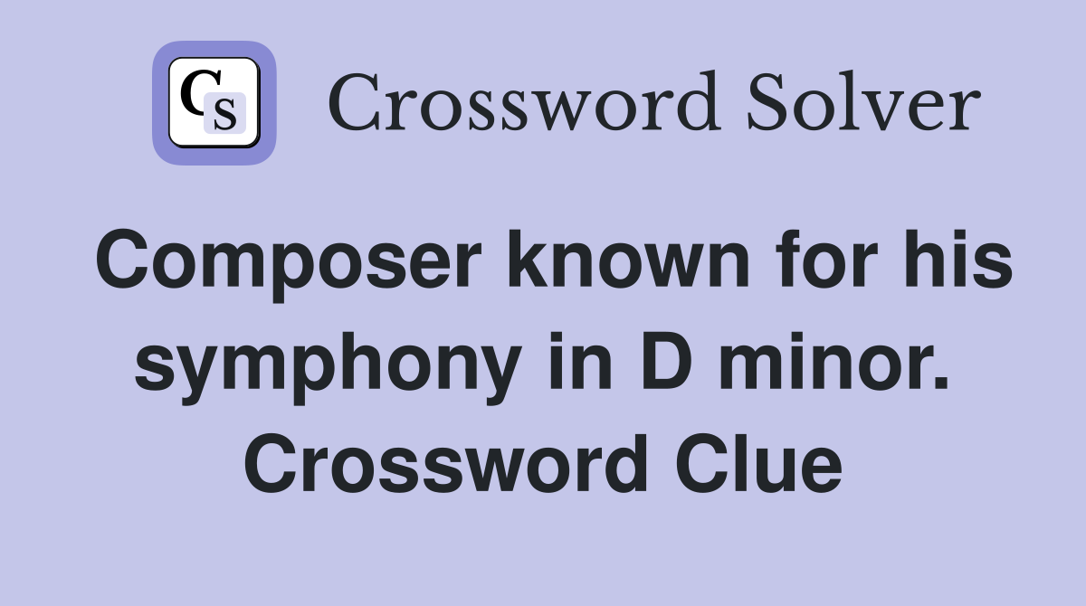 Composer known for his symphony in D minor. Crossword Clue