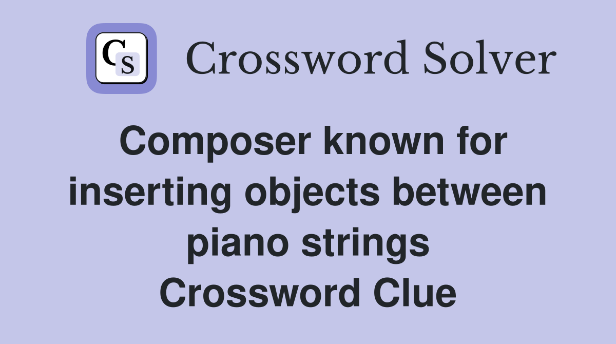 Composer known for inserting objects between piano strings Crossword Clue