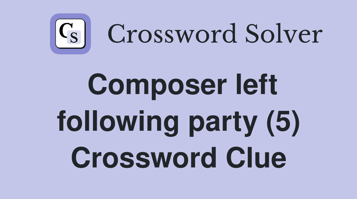 Composer left following party (5) Crossword Clue