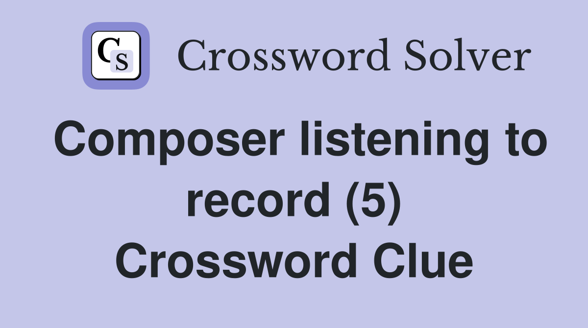 Composer listening to record (5) Crossword Clue