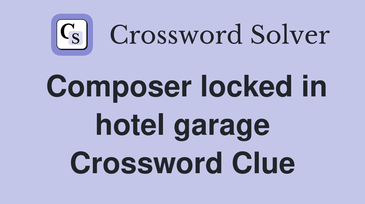 Composer locked in hotel garage Crossword Clue