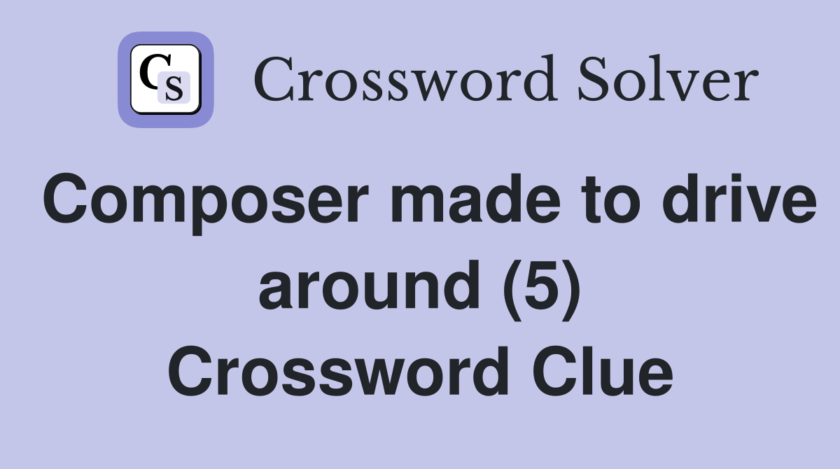 Composer made to drive around (5) Crossword Clue