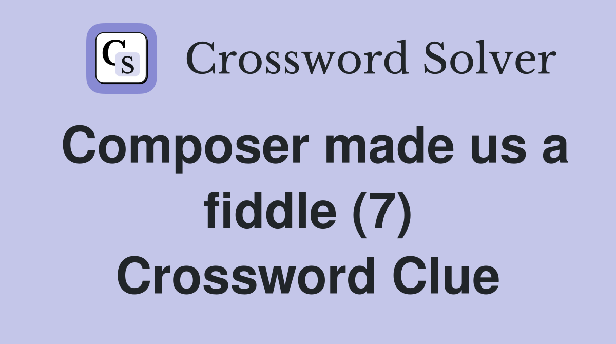 Composer made us a fiddle (7) Crossword Clue