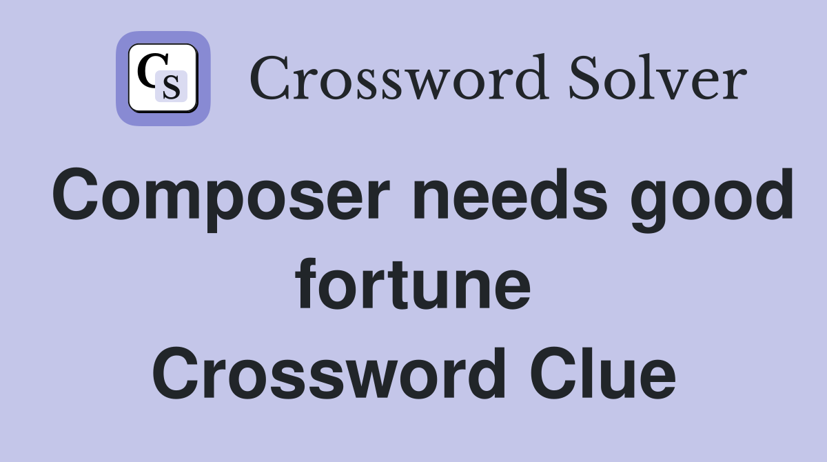 Composer needs good fortune Crossword Clue