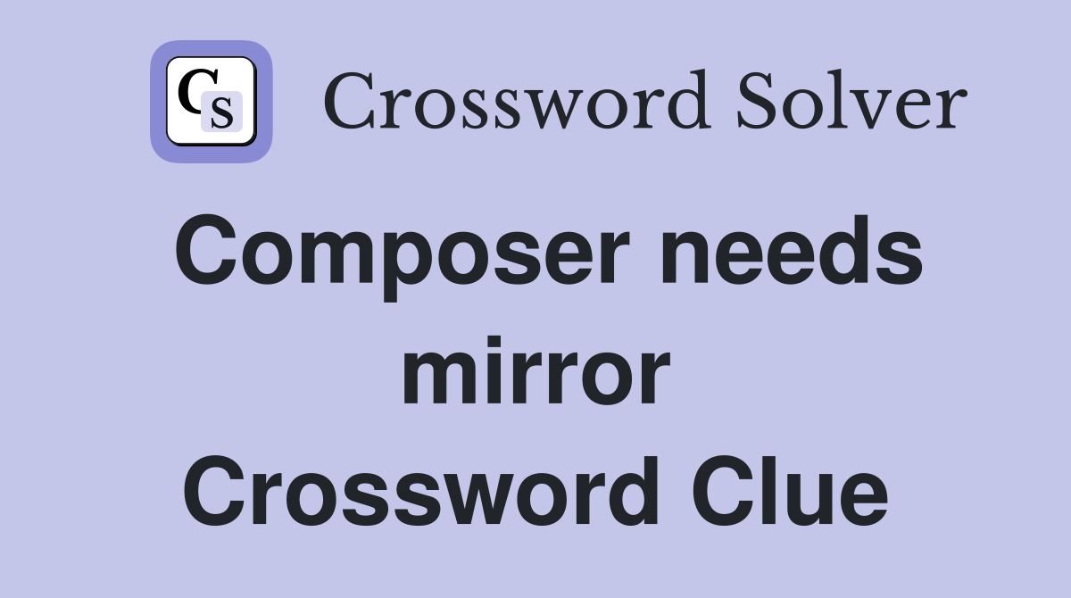 Composer needs mirror Crossword Clue