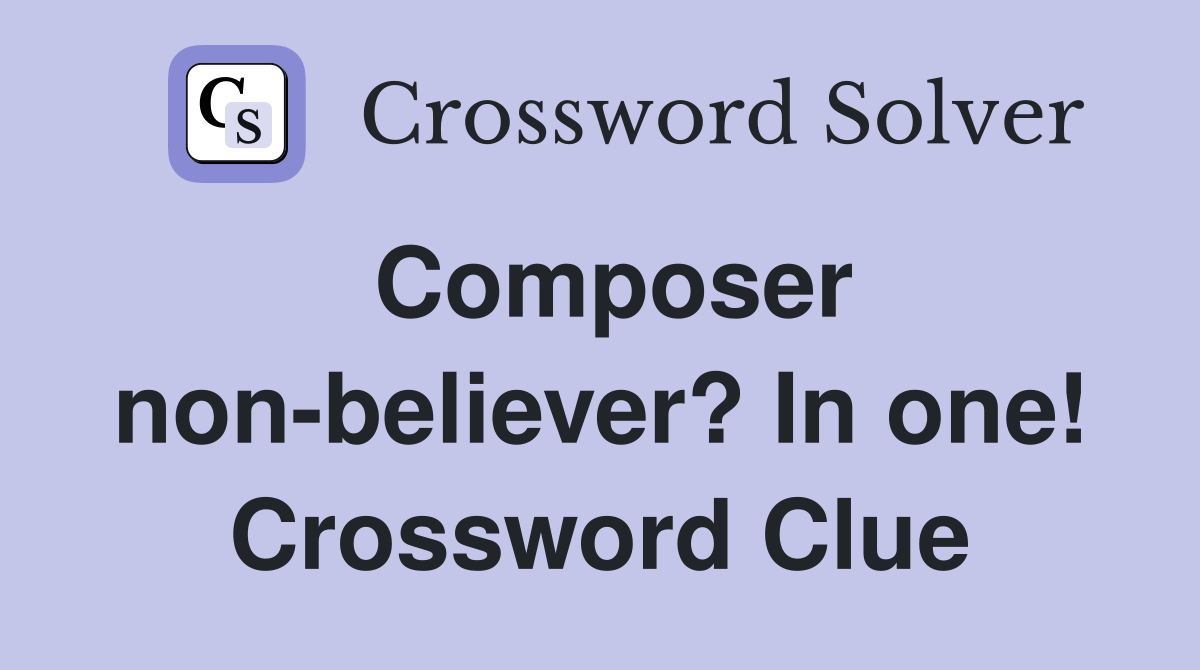 Composer non-believer? In one! Crossword Clue