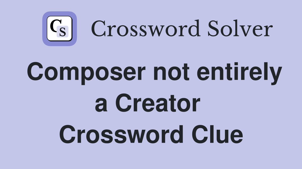 Composer not entirely a Creator  Crossword Clue