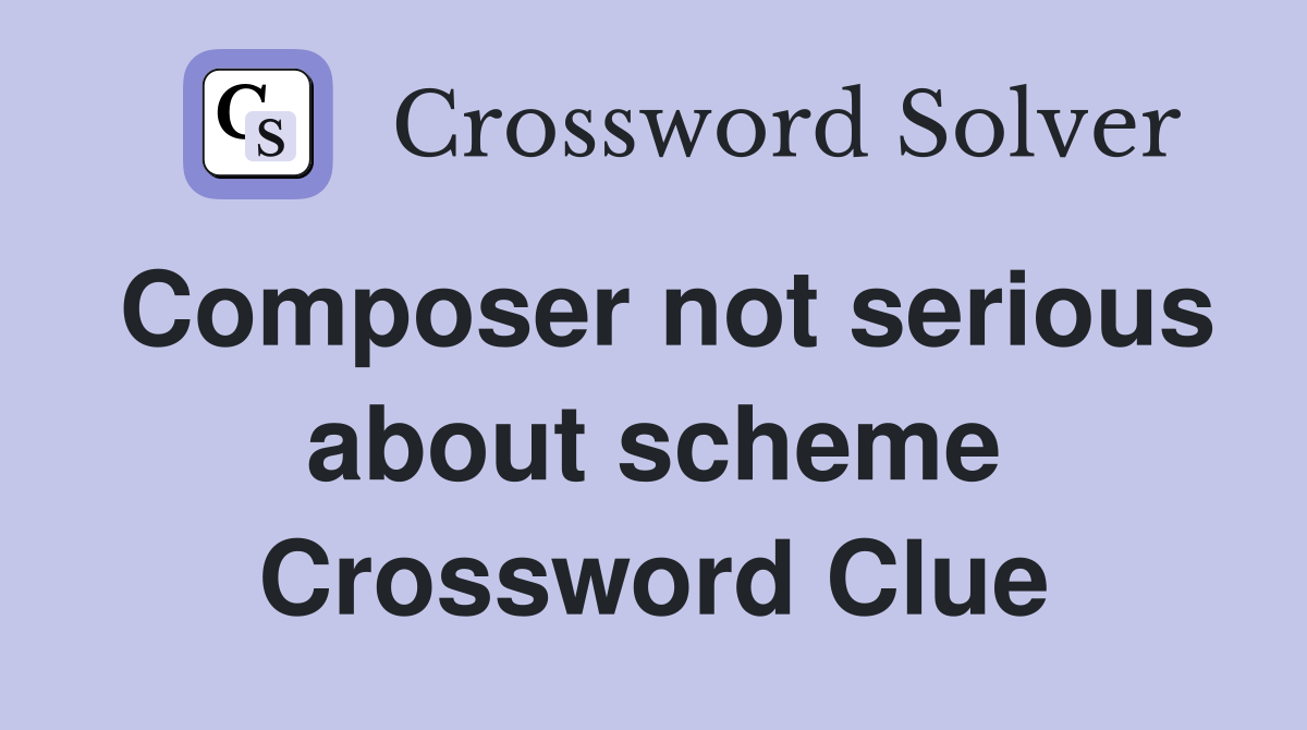 Composer not serious about scheme Crossword Clue