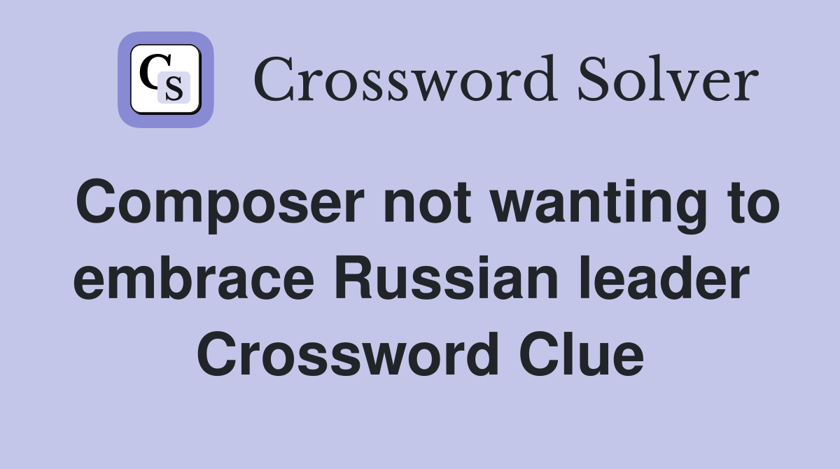 Composer not wanting to embrace Russian leader  Crossword Clue