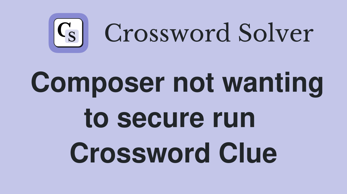 Composer not wanting to secure run  Crossword Clue