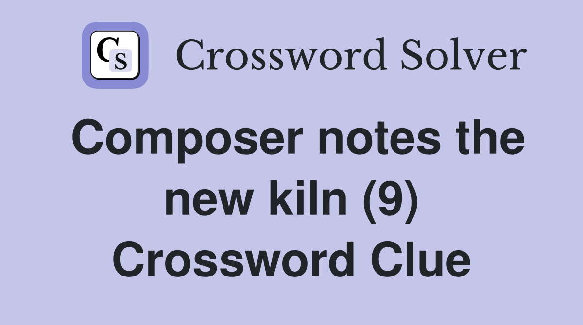 Composer notes the new kiln (9) Crossword Clue
