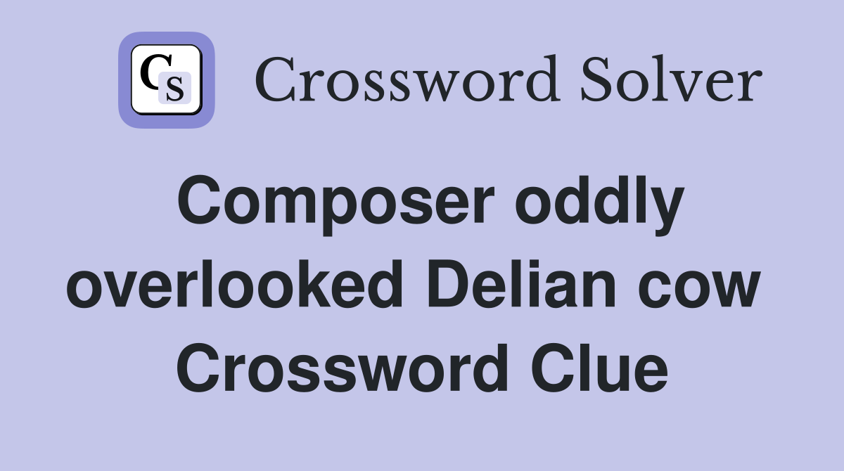 Composer oddly overlooked Delian cow  Crossword Clue