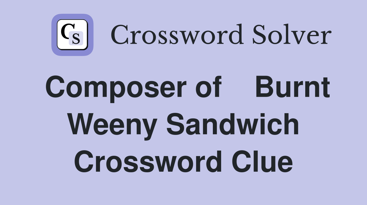 Composer of    Burnt Weeny Sandwich Crossword Clue