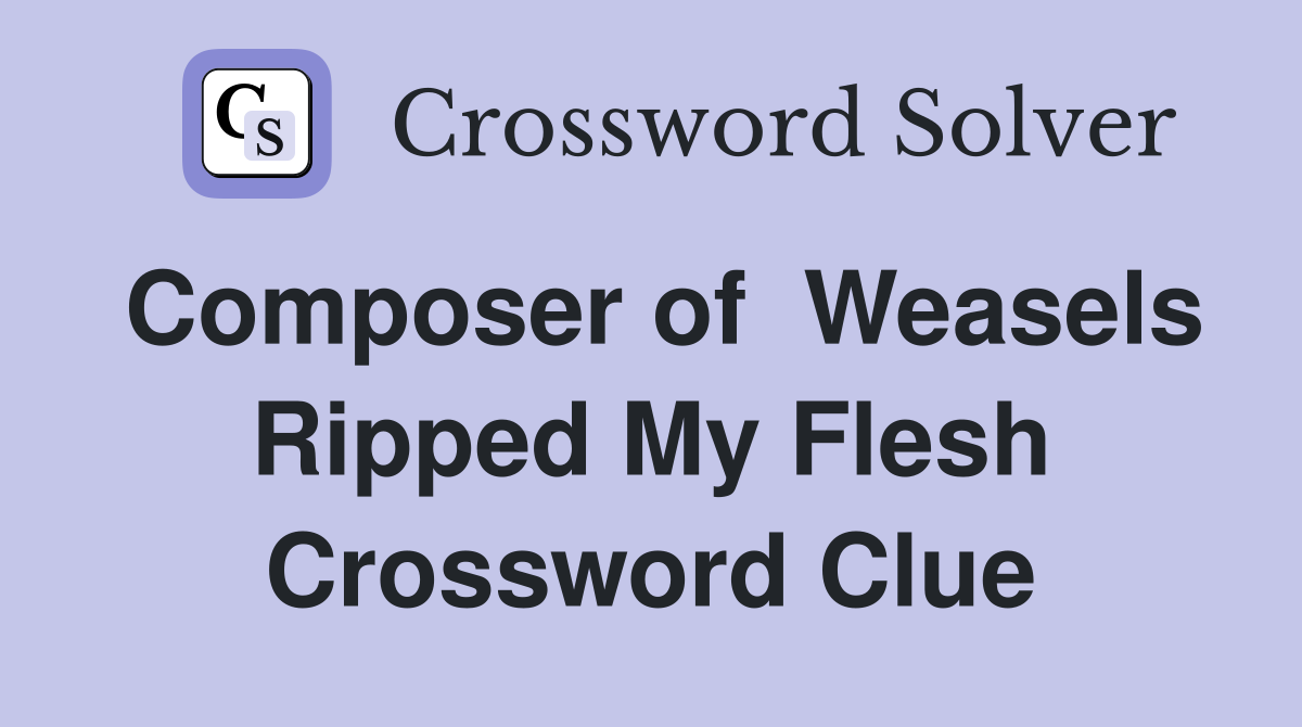 Composer of  Weasels Ripped My Flesh Crossword Clue