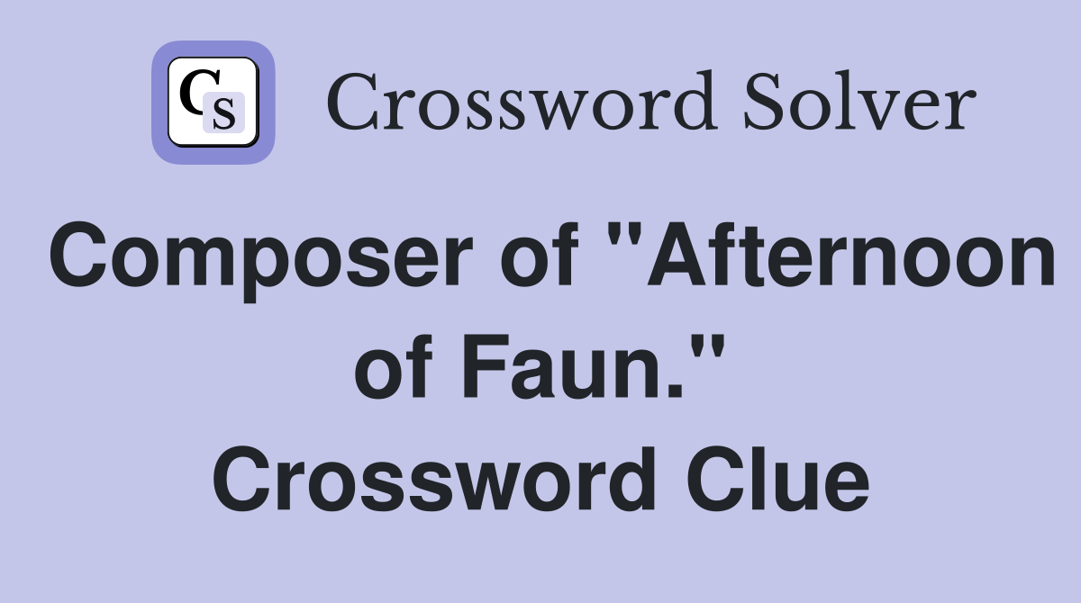 Composer of "Afternoon of Faun." Crossword Clue