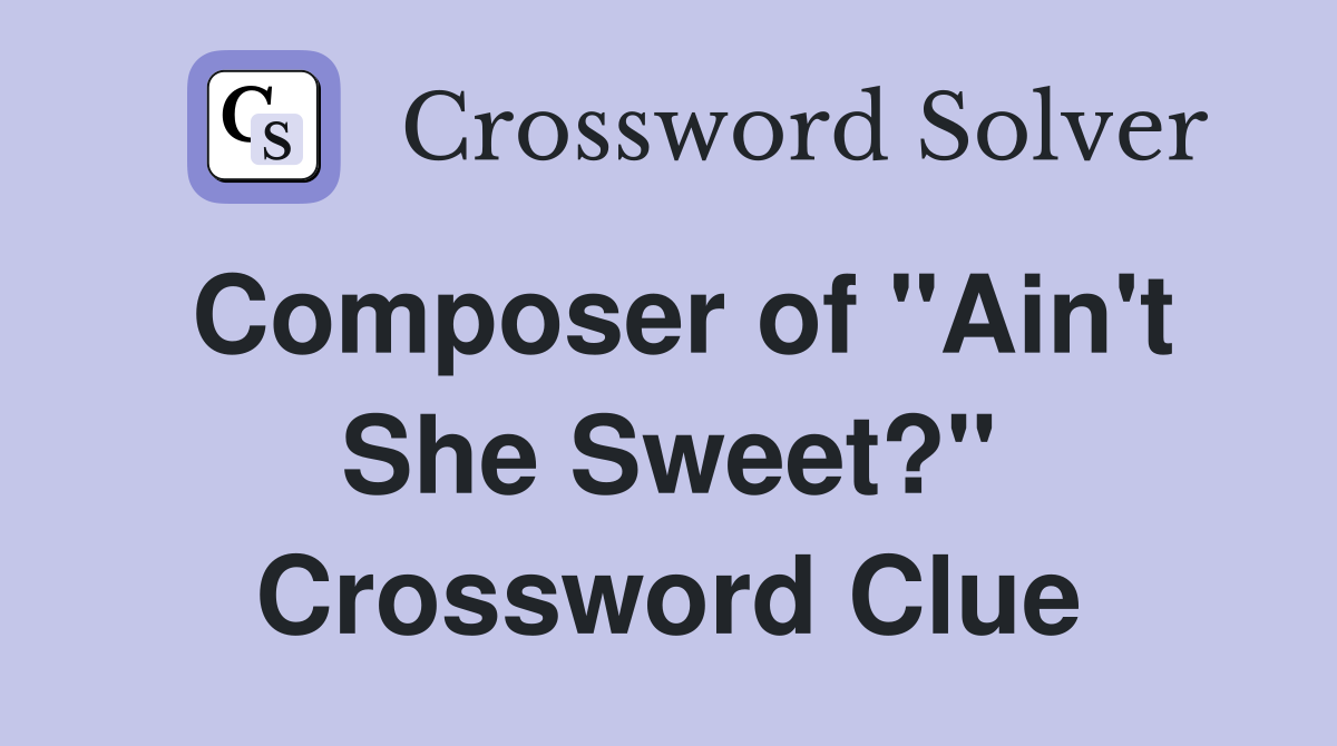 Composer of "Ain't She Sweet?" Crossword Clue