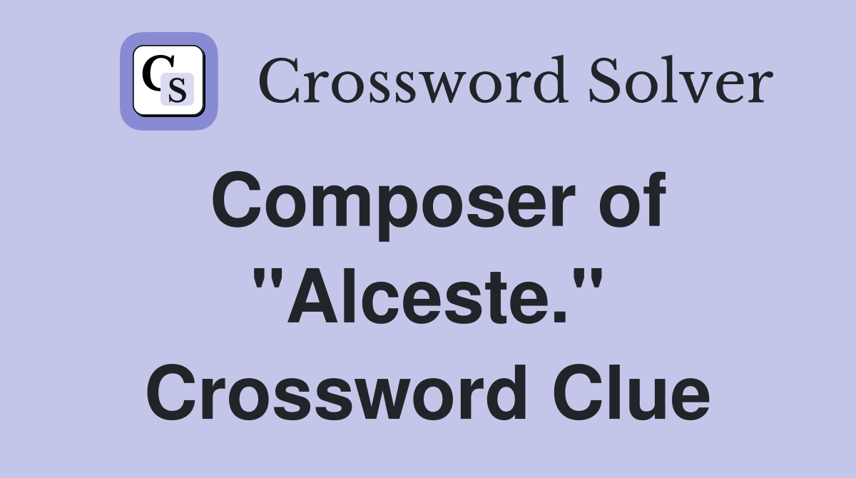 Composer of "Alceste." Crossword Clue