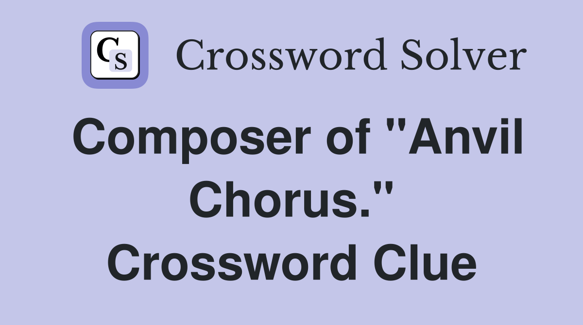 Composer of "Anvil Chorus." Crossword Clue