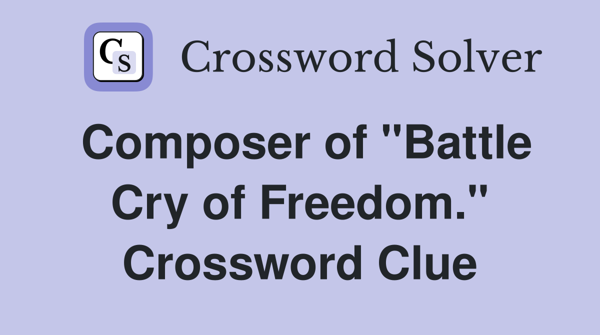 Composer of "Battle Cry of Freedom." Crossword Clue