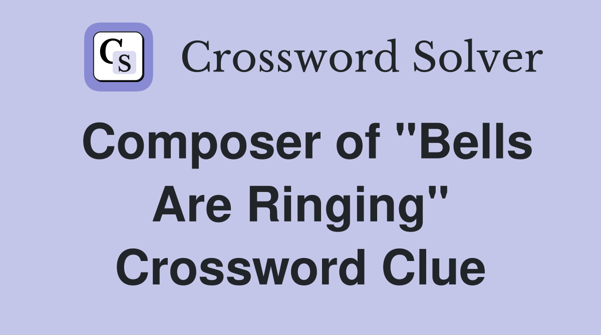 Composer of "Bells Are Ringing" Crossword Clue