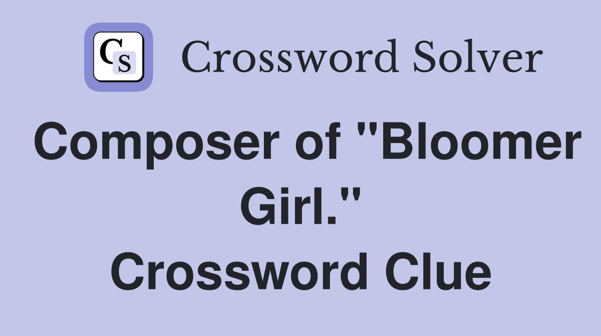 Composer of "Bloomer Girl." Crossword Clue