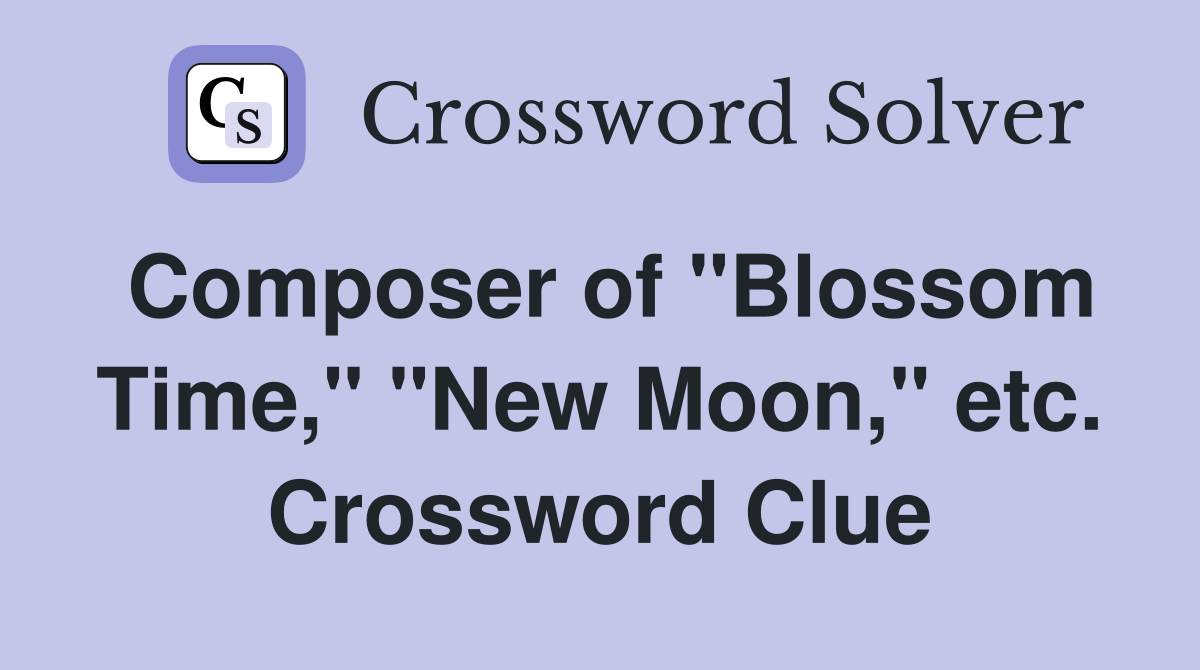 Composer of "Blossom Time," "New Moon," etc. Crossword Clue