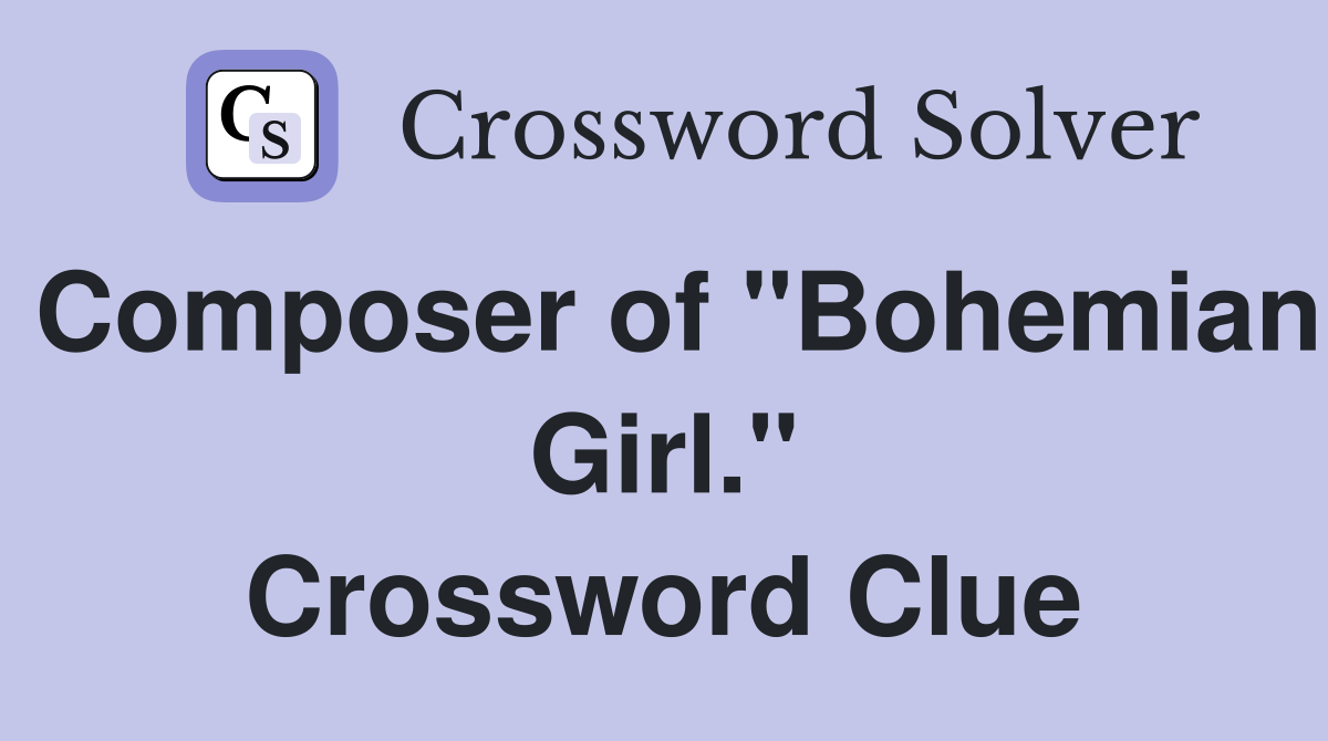 Composer of "Bohemian Girl." Crossword Clue