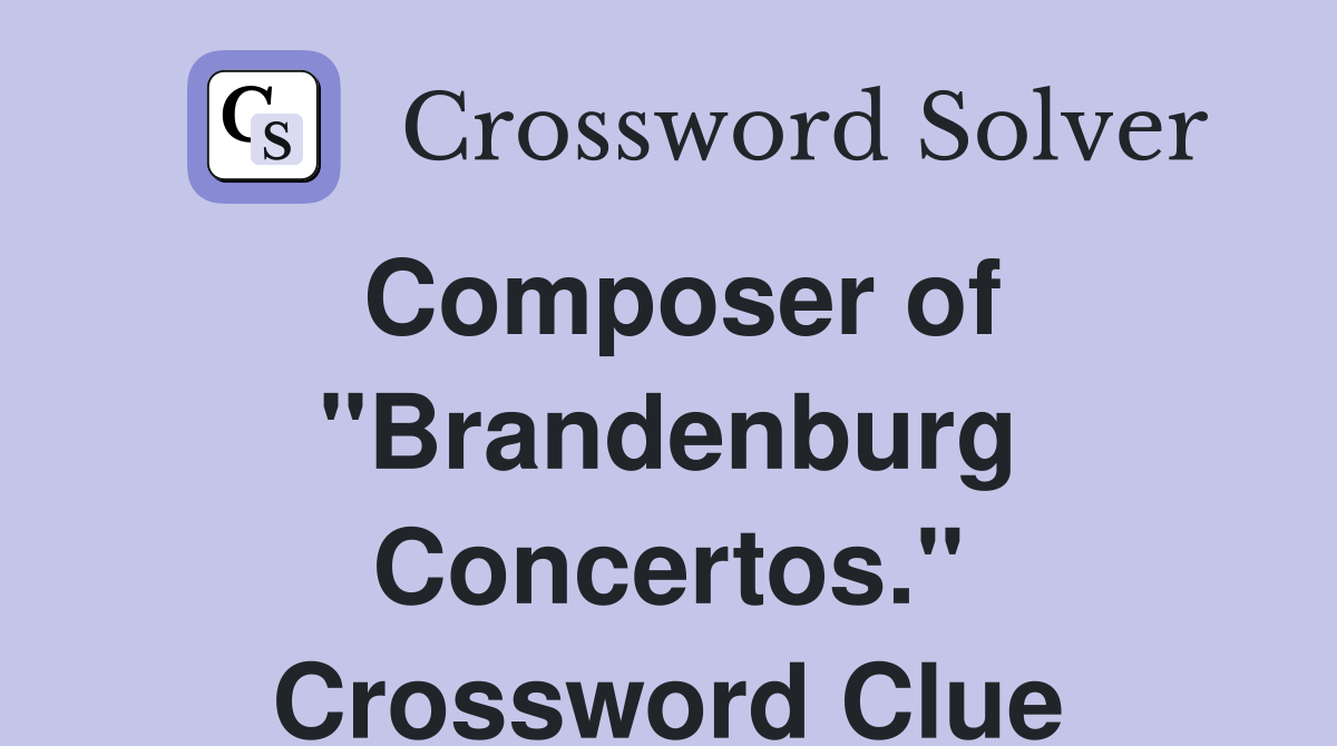 Composer of "Brandenburg Concertos." Crossword Clue