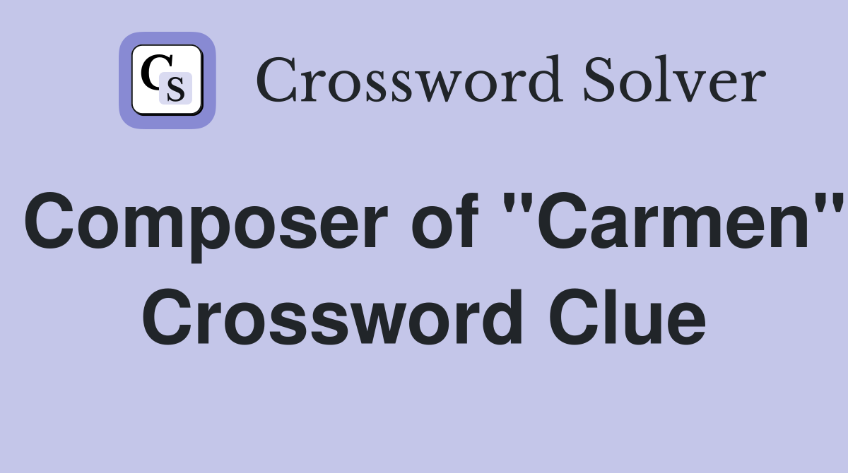 Composer of "Carmen" Crossword Clue