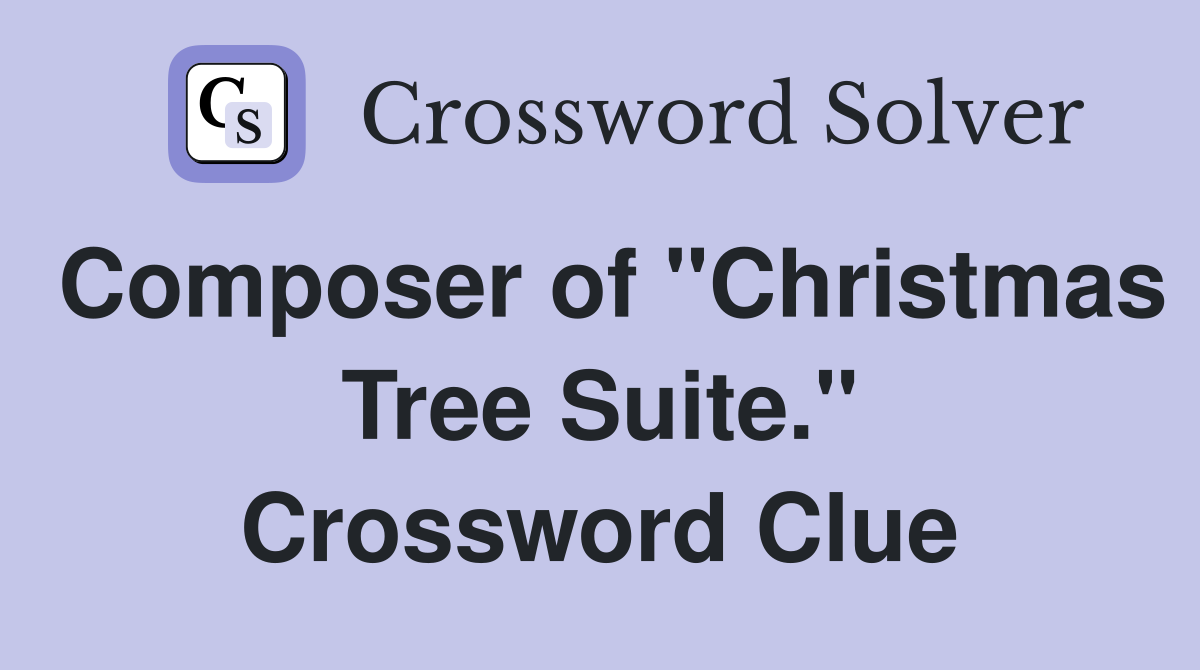 Composer of "Christmas Tree Suite." Crossword Clue