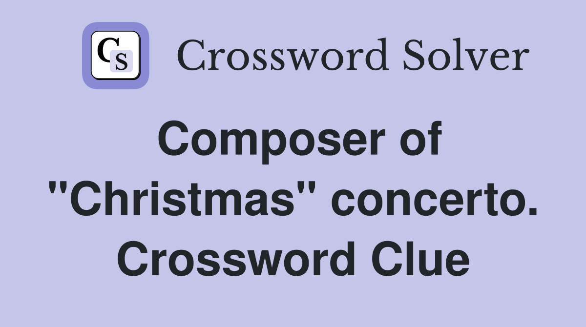 Composer of "Christmas" concerto. Crossword Clue