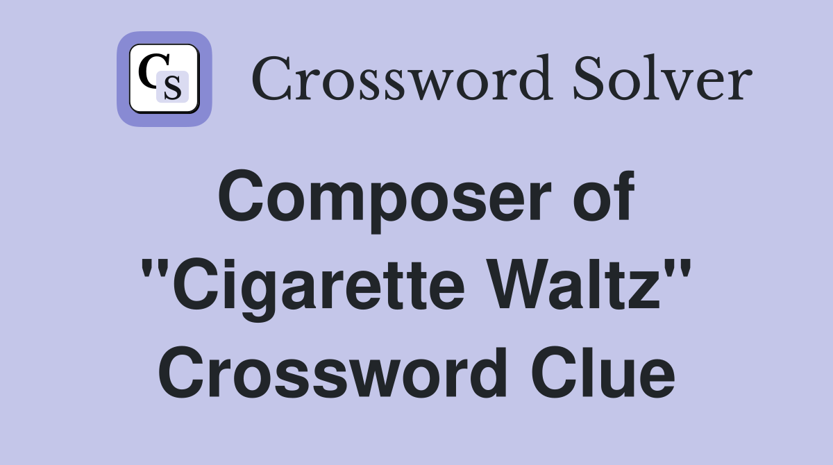Composer of "Cigarette Waltz" Crossword Clue