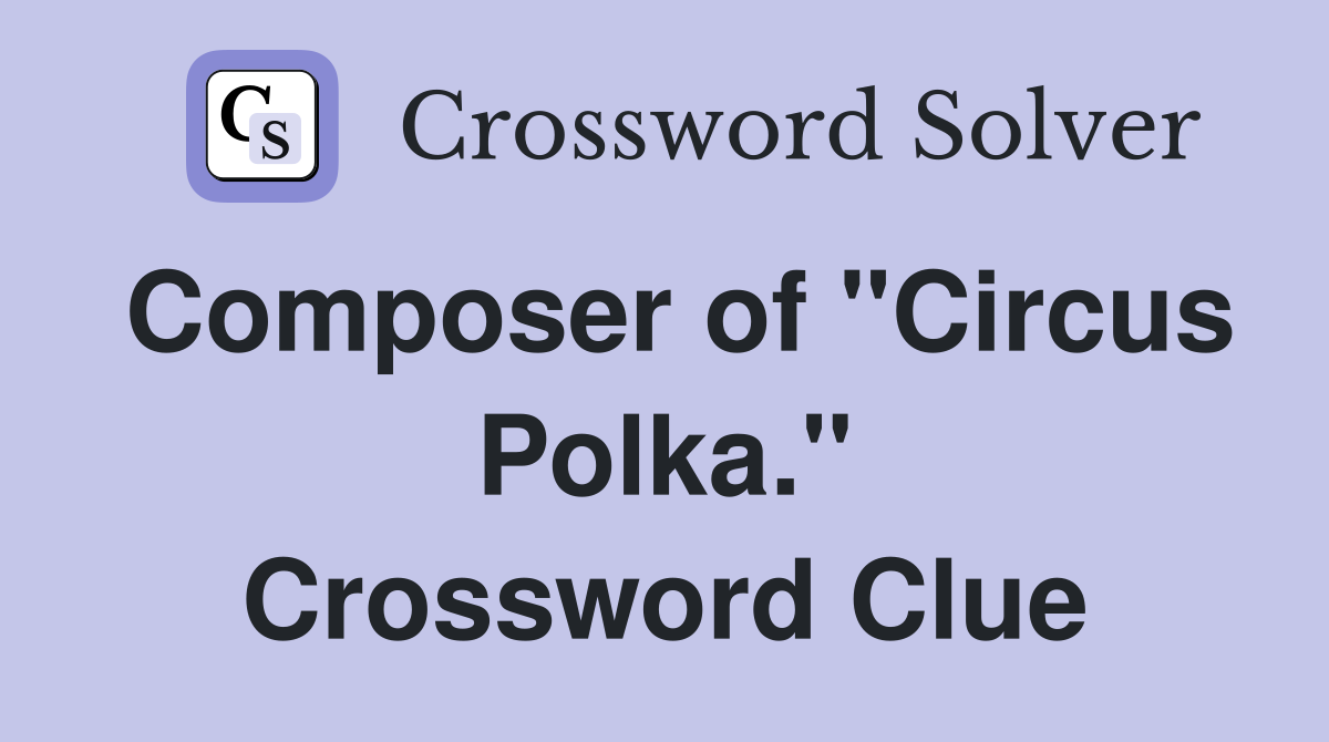 Composer of "Circus Polka." Crossword Clue