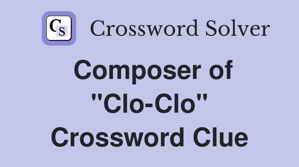 Composer of "Clo-Clo" Crossword Clue