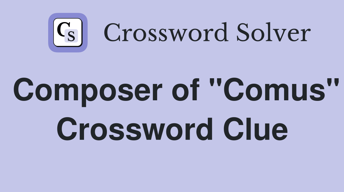 Composer of "Comus" Crossword Clue