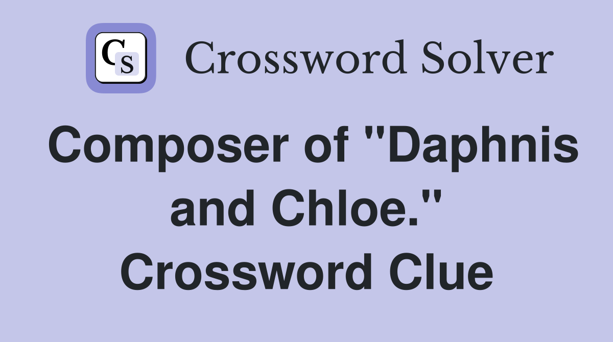 Composer of "Daphnis and Chloe." Crossword Clue