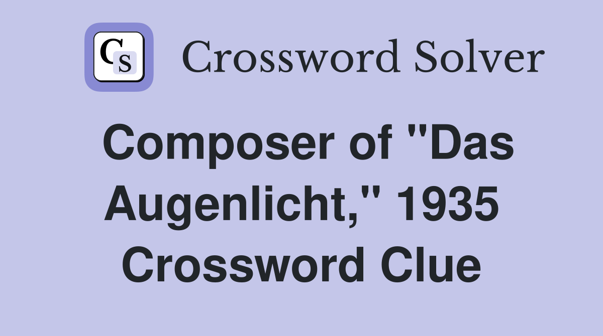 Composer of "Das Augenlicht," 1935 Crossword Clue