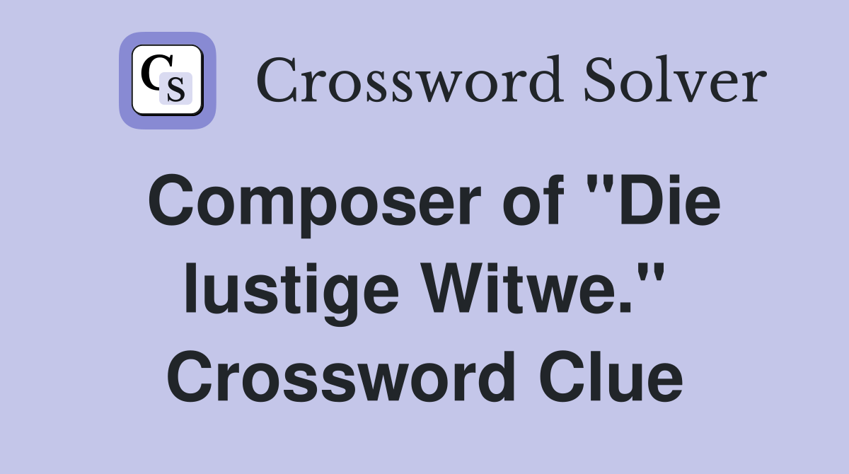 Composer of "Die lustige Witwe." Crossword Clue