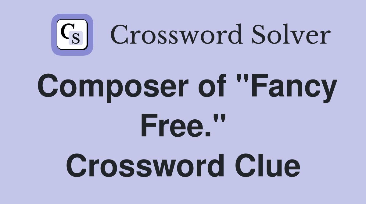 Composer of "Fancy Free." Crossword Clue