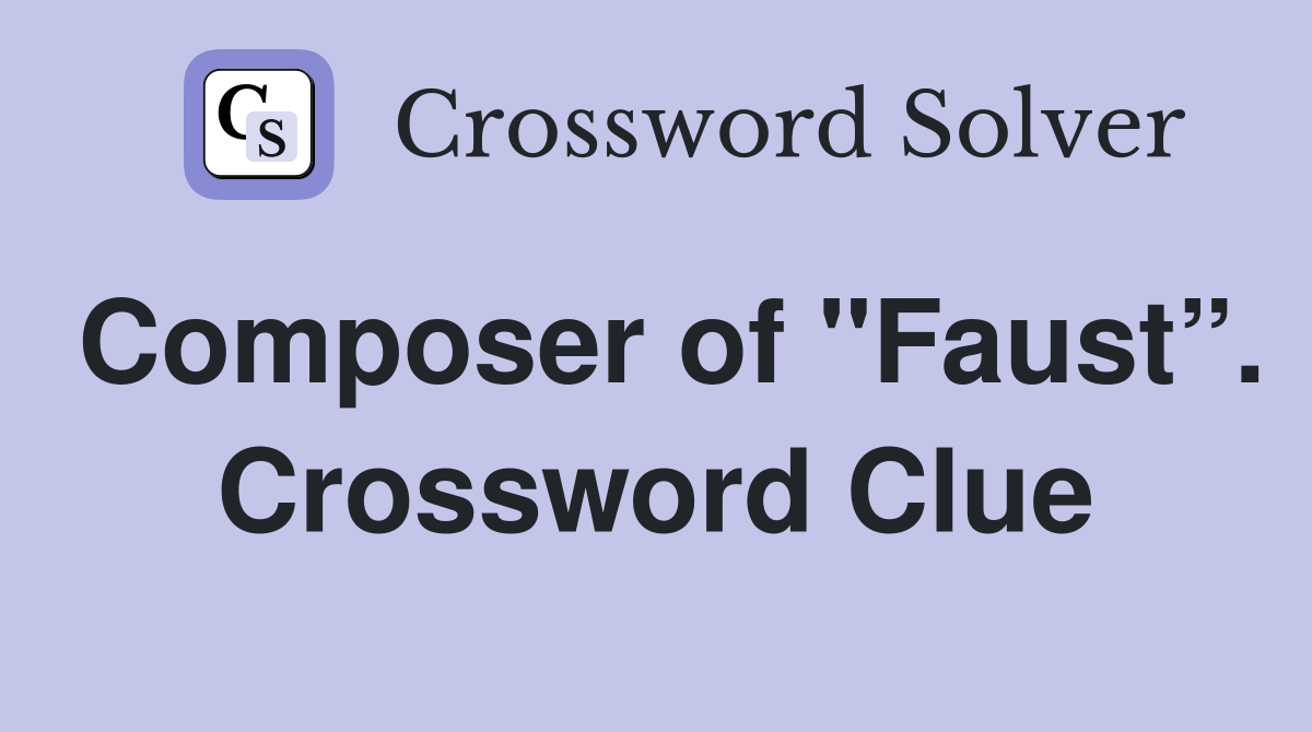 Composer of "Faust”. Crossword Clue