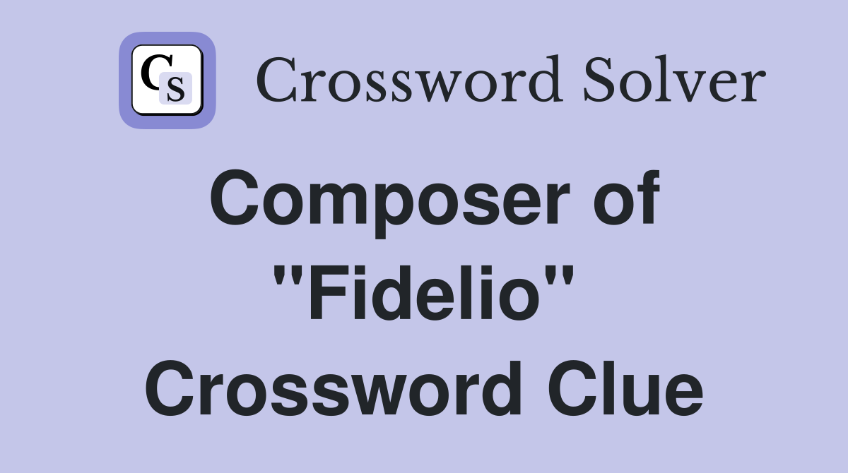 Composer of "Fidelio" Crossword Clue