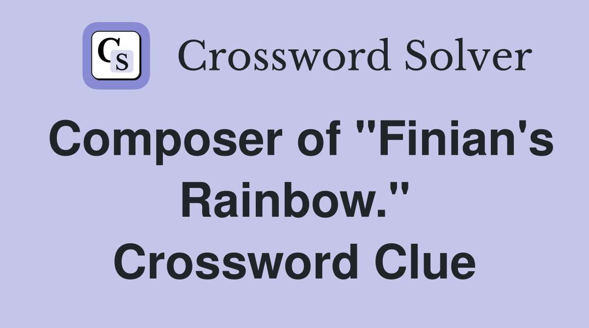 Composer of "Finian's Rainbow." Crossword Clue